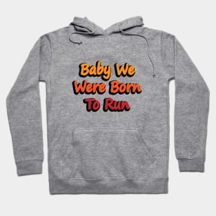 Baby We Were Born To Run Hoodie